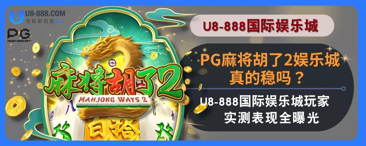 PG麻将胡了2娱乐城真的稳吗？ U8真人视讯平台用户实测表现全分享