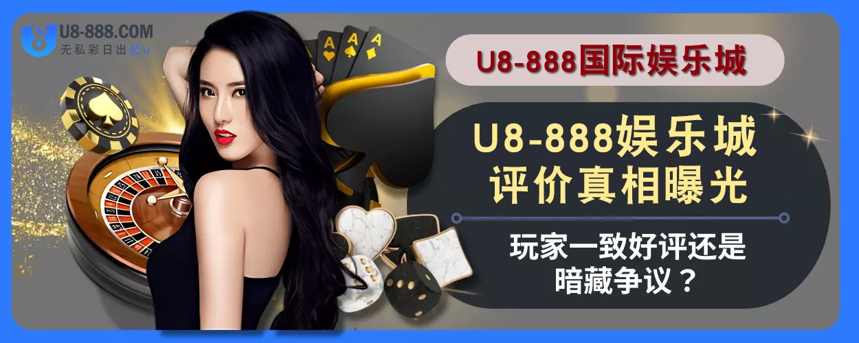 U8真人视讯评价真相曝光！玩家一致好评还是暗藏争议？
